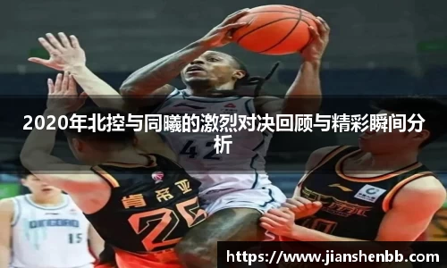 2020年北控与同曦的激烈对决回顾与精彩瞬间分析